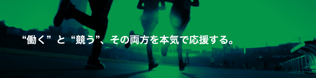 “働く”と“競う”、その両方を本気で応援する。